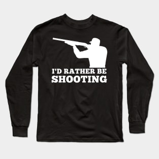 I'd rather be shooting Clay pigeon shooting skeet hunt Long Sleeve T-Shirt